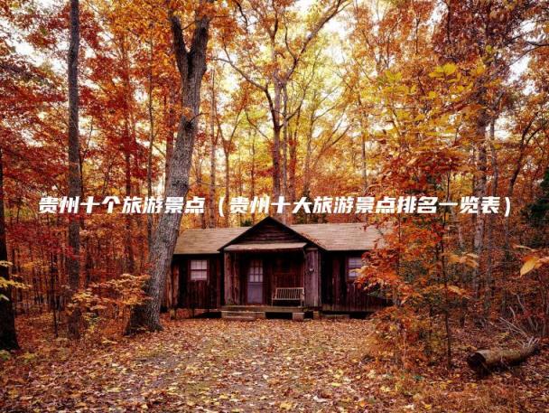 贵州十个旅游景点（贵州十大旅游景点排名一览表）
